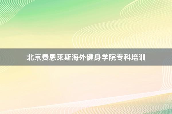北京费恩莱斯海外健身学院专科培训